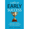 The Curse of Early Success: Rebalance, Repair, and Restore the Success You Once Enjoyed