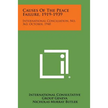 Causes of the Peace Failure, 1919-1939: International Conciliation, No. 363, October, 1940