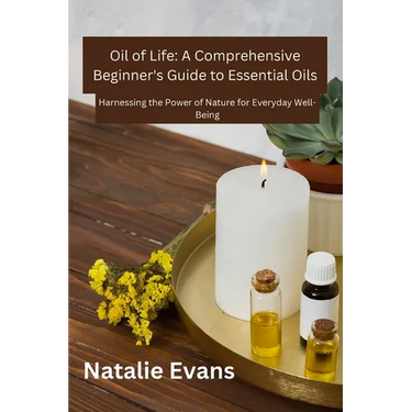 Oil Of Life: Harnessing the Power of Nature for Everydey Well-Being