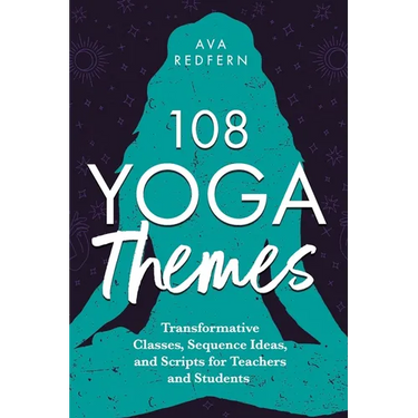 108 Yoga Themes: Transformative Classes, Sequence Ideas, and Scripts for Teachers and Students