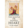 The Mantle of the Father's Heart: It's Your Mantle!
