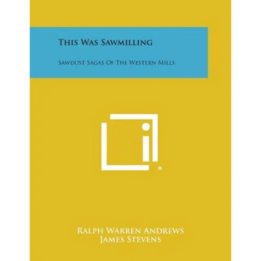 This Was Sawmilling: Sawdust Sagas of the Western Mills