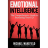 Emotional Intelligence: The Comprehensive Guide to Increasing Your EQ