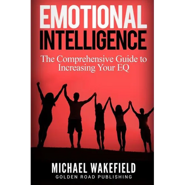 Emotional Intelligence: The Comprehensive Guide to Increasing Your EQ