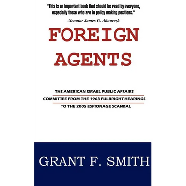 Foreign Agents: The American Israel Public Affairs Committee from the 1963 Fulbright Hearings to the 2005 Espionage Scandal
