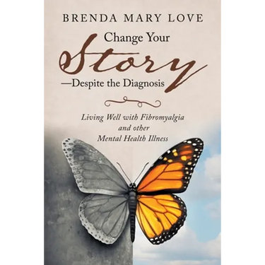 Change Your Story-Despite the Diagnosis: Living Well with Fibromyalgia and Other Mental Health Illness