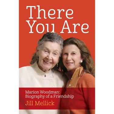 There You Are: Marion Woodman: Biography of a Friendship