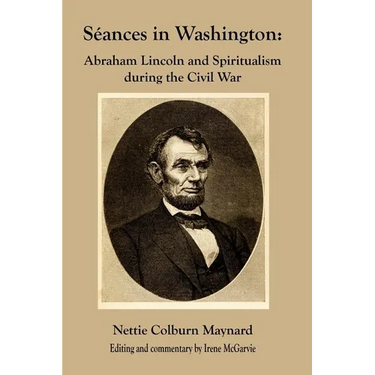 Seances in Washington: Abraham Lincoln and Spiritualism During the Civil War