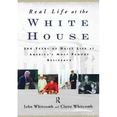 Real Life at the White House: 200 Years of Daily Life at America's Most Famous Residence