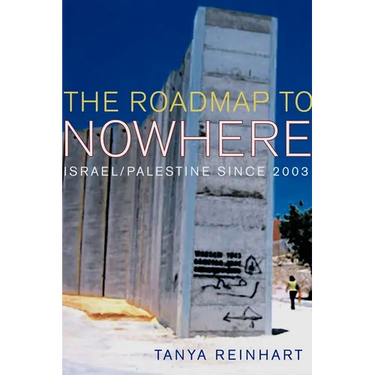 The Road Map to Nowhere: Israel/Palestine Since 2003