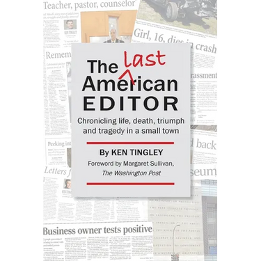 The Last American Editor: Chronicling Life, Death, Triumph, and Tragedy in a Small Town