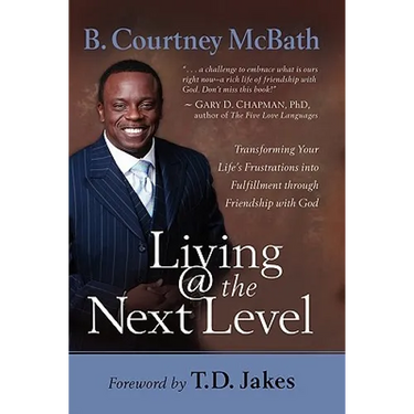 Living @ the Next Level: Transforming Your Life's Frustrations Into Fulfillment Through Friendship with God
