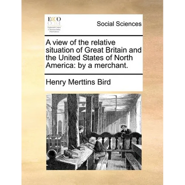 A view of the relative situation of Great Britain and the United States of North America: by a merchant.