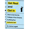 Get Real and Get in: How to Get Into the College of Your Dreams by Being Your Authentic Self