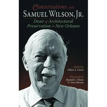 Conversations with Samuel Wilson, Jr.: Dean of Architectural Preservation in New Orleans
