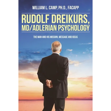 Rudolf Dreikurs, M.D.-Adlerian Psychology: The Man and His Mission, Message and Ideas