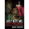 Just Bite Me: A Guide to Zombies, Vampires, Werewolves, and Other Walking Nightmares