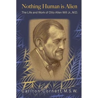 Nothing Human is Alien: The Life and Work of Otto Allen Will Jr., M.D.