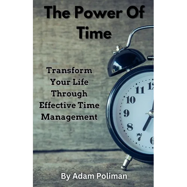 The Power of Time: Transform Your Life through Effective Time Management