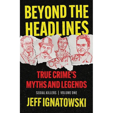 Beyond the Headlines: True Crime's Myths and Legends