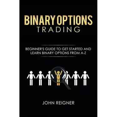 Binary Options trading: Comprehensive Beginner's Guide to get Started and Learn Binary Options Trading from A-Z