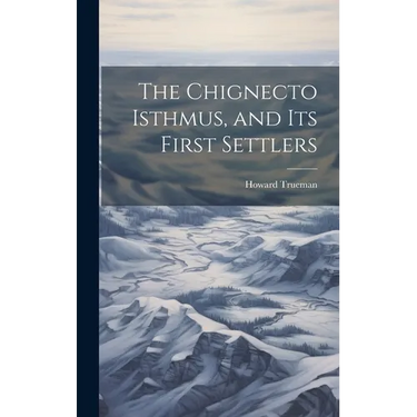 The Chignecto Isthmus, and its First Settlers