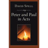 Peter and Paul in Acts: A Comparison of Their Ministries: A Study in New Testament Apostolic Ministry