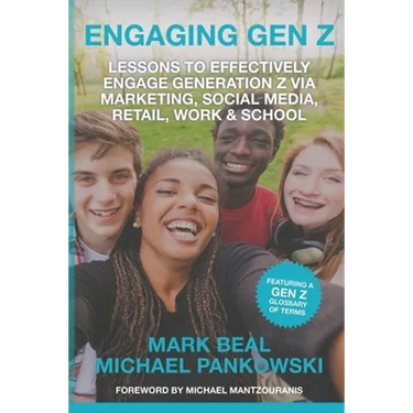 Engaging Gen Z: Lessons To Effectively Engage Generation Z Via Marketing, Social Media, Retail, Work & School