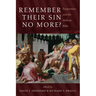 Remember Their Sin No More?: Forgiveness and the Hebrew Bible