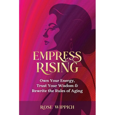 Empress Rising: Own Your Energy, Trust Your Wisdom & Rewrite the Rules of Aging