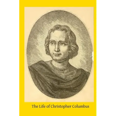The Life of Christopher Columbus: From Authentic Spanish and Italian Documents