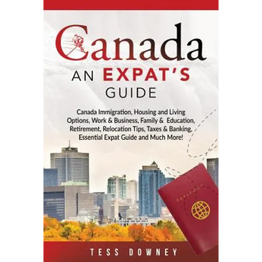 Canada: Canada Immigration, Housing and Living Options, Work & Business, Family & Education, Retirement, Relocation Tips, Taxe