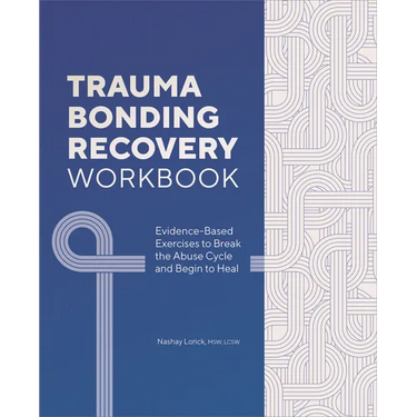 Trauma Bonding Recovery Workbook: Evidence-Based Exercises to Break the Abuse Cycle and Begin to Heal
