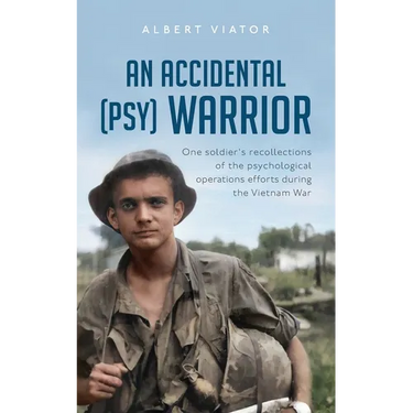 An Accidental (psy) Warrior: One soldier's recollections of the psychological operations efforts during the Vietnam War
