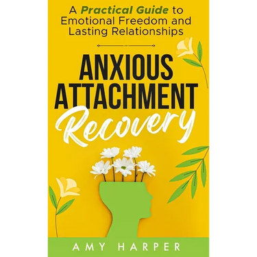 Anxious Attachment Recovery: A Practical Guide to Emotional Freedom and Lasting Relationships