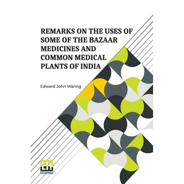 Remarks On The Uses Of Some Of The Bazaar Medicines And Common Medical Plants Of India: With A Full Index Of Diseases, Indicating Their Treatment By T