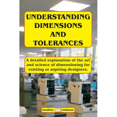 Understanding Dimensions and Tolerances: A Guide to dimensioning technical drawings for aspiring and existing designers to have a greater understandin