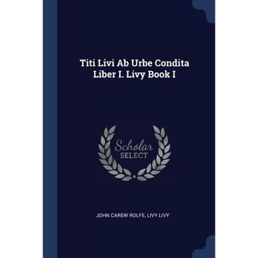 Titi Livi Ab Urbe Condita Liber I. Livy Book I