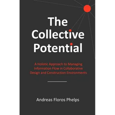 The Collective Potential: A Holistic Approach to Managing Information Flow in Collaborative Design and Construction Environments
