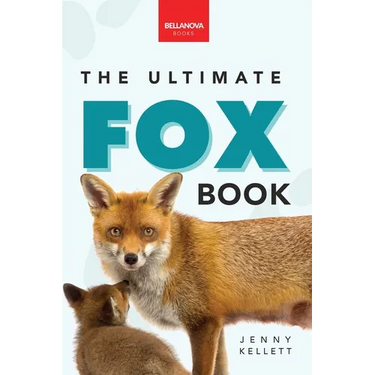 Foxes The Ultimate Fox Book: Fox Facts, Red & Arctic Foxes, Photos, Kits, Dens & Conservation Quiz