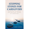 Stepping Stones for Caregivers: Navigating the Mental and Emotional Trauma of Caregiving
