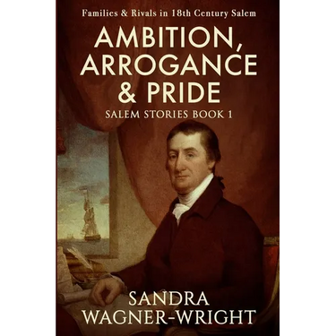 Ambition, Arrogance & Pride: Families & Rivals in 18th Century Salem