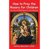 How to Pray the Rosary for Children: With Color Art Masterpieces for the 20 Mysteries