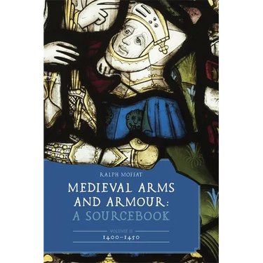 Medieval Arms and Armour: A Sourcebook. Volume II: 1400-1450