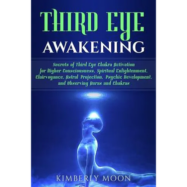 Third Eye Awakening: Secrets of Third Eye Chakra Activation for Higher Consciousness, Spiritual Enlightenment, Clairvoyance, Astral Project