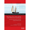 Ships, Boats, Ports, Trade, and War in the Mediterranean and Beyond: Proceedings of the Maritime Archaeology Graduate Symposium 2018