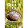 The Gluten Cure: Scientifically Proven Natural Solutions to Celiac Disease and Gluten Sensitivities
