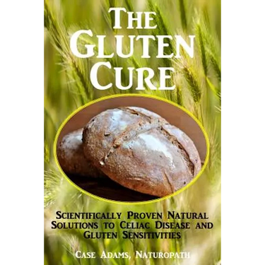 The Gluten Cure: Scientifically Proven Natural Solutions to Celiac Disease and Gluten Sensitivities