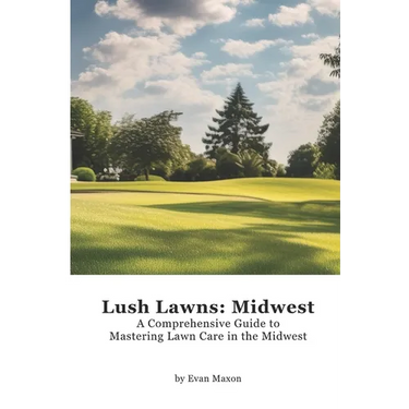 Lush Lawns: Midwest: A Comprehensive Guide to Mastering Lawn Care in the Midwest