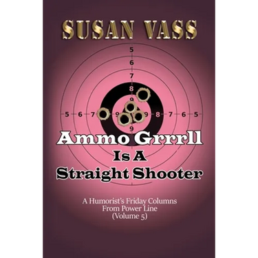 Ammo Grrrll Is A Straight Shooter (A Humorist's Friday Columns For Powerline (Volume 5)